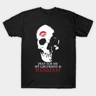 Pray for me. My GF is Russian. T-Shirt